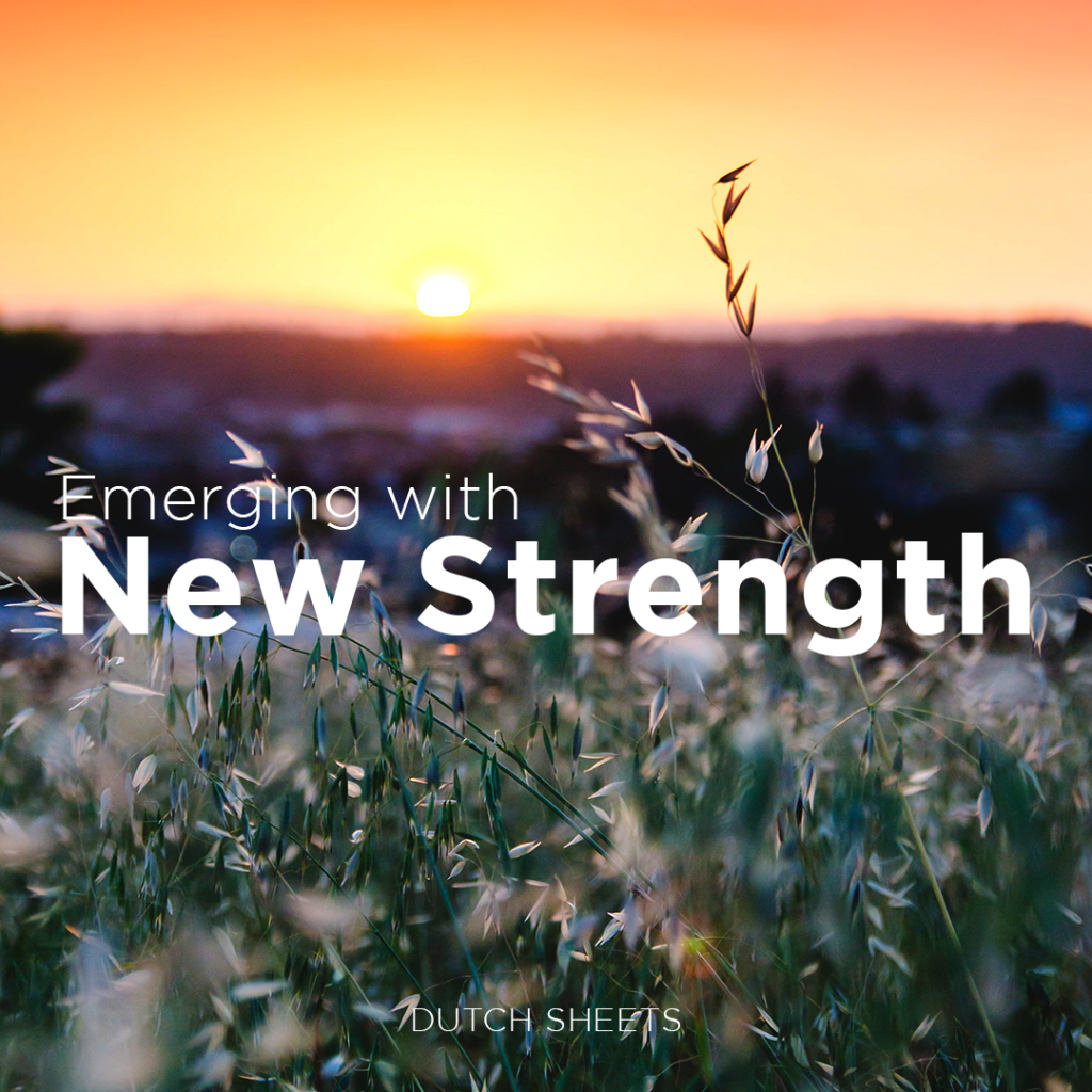 Emerging with New Strength Dutch Sheets Ministries